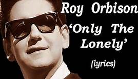 Roy Orbison 'Only The Lonely' (lyrics)
