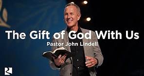 The Gift of God With Us | Gifts God Gives - #4 | Pastor John Lindell