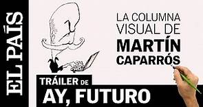 Tráiler 'Ay, futuro', la columna visual de Martín Caparrós | EL PAÍS