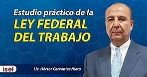 Estudio práctico de la LEY FEDERAL DEL TRABAJO. LIc. Héctor Cervantes Nieto.