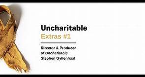 Uncharitable Extras #1 Director of the Uncharitable Stephen Gyllenhaal on why he made the film.