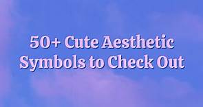 50  Cute Aesthetic Symbols to Check Out: The Ultimate List
