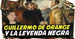 🟠 Guillermo de Orange, Felipe II y la Leyenda Negra Española ⚫