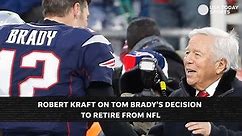 Robert Kraft on Tom Brady's retirement: I think he decided it was best for him to move on