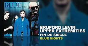 Bruford Levin Upper Extremities - Fin De Siècle (B.L.U.E. Nights, 1998)