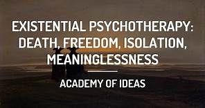 Existential Psychotherapy: Death, Freedom, Isolation, Meaninglessness