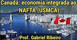 Canadá: economia integrada ao NAFTA (USMCA) - Conversa Geográfica