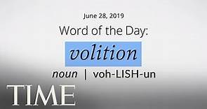 Word Of The Day: VOLITION | Merriam-Webster Word Of The Day | TIME