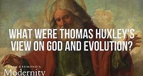 What were Thomas Huxley's views on God? | Best World History Curriculum