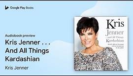 Kris Jenner . . . And All Things Kardashian by Kris Jenner · Audiobook preview