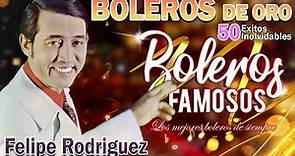 Felipe Rodriguez Exitos || 50 Grandes Exitos Boleros Del Recuerdo || Boleros Viejitas Pero Bonitas
