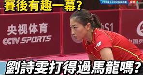 劉詩雯打得過馬龍嗎？女子速度王者遇到乒壇大滿貫，賽後的一幕真有趣 | Liu Shiwen vs Ma Long