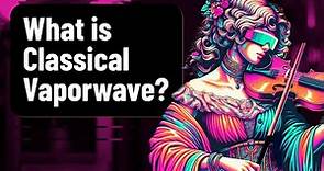 What is Classical Vaporwave?