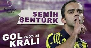 Gol Kralı Semih Şentürk (2007-2008) | Tüm Goller | Trendyol Süper Lig
