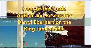 Hour of the Truth: Author and Researcher Darryl Eberhart on the King James Bible