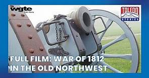 A Battle for the Northwest Frontier | Toledo Stories: War of 1812 in the Old Northwest | Full Film