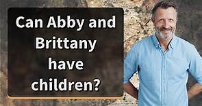 Can Abby and Brittany have children?