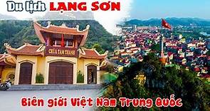 DU LỊCH LẠNG SƠN | Khám phá vùng đất lịch sử nơi Biên Giới Việt Nam Trung Quốc
