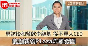 【企業訪談】專訪怡和餐飲李龍基 從不罵人CEO 靠創新領Pizza炸雞發圍 - 香港經濟日報 - 即時新聞頻道 - iMoney智富 - 理財智慧