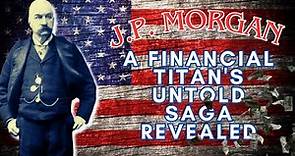 The Untold Saga of J.P. Morgan: A Financial Titan's Journey