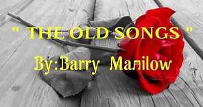 THE OLD SONGS with Lyrics By:Barry Manilow