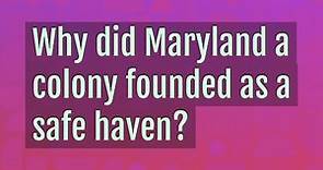 Why did Maryland a colony founded as a safe haven?