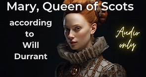 "A Glimpse into the Life and Times of Mary, Queen of Scots: Will Durant"
