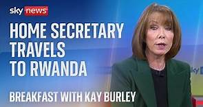 Breakfast with Kay Burley: James Cleverly arrives in Rwanda to sign new asylum treaty