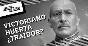 ¿Es Victoriano Huerta el máximo traidor en la historia de México?