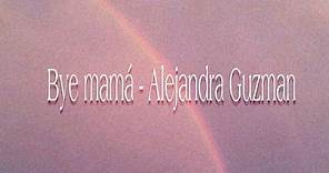 Bye mamá - Alejandra Guzmán (letra)