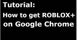 How to get ROBLOX+ on Google Chrome ( Tutorial )