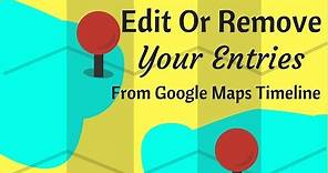 How To Edit Or Remove Individual Entries From Your Google Maps Timeline