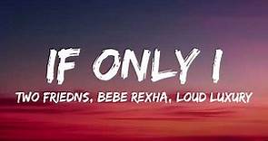Two Friends, Bebe Rexha, Loud Luxury - If Only I [Lyrics]