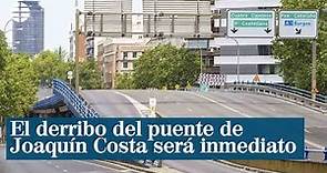 El derribo del puente de Joaquín Costa empezará "de inmediato"