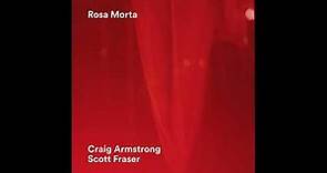 Craig Armstrong + Scott Fraser - Rosa Morta