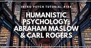Humanistic Psychology - Abraham Maslow & Carl Rogers (Intro Psych Tutorial #144)