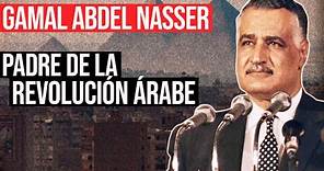 Gamal Abdel Nasser: Padre de la República de Egipto