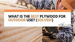 What Is The Best Plywood For Outdoor Use? (Solved!)