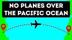 Why Planes Don't Fly Over the Pacific Ocean