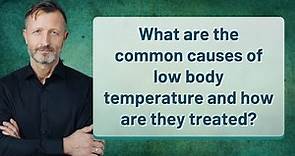What are the common causes of low body temperature and how are they treated?