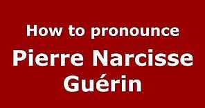 How to pronounce Pierre Narcisse Guérin (French/France) - PronounceNames.com