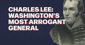 Charles Lee: Washington's Most Arrogant General