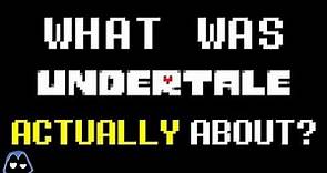 What Was Undertale Actually About?
