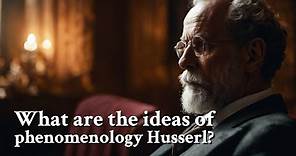 What are the ideas of phenomenology Husserl? | Philosophy