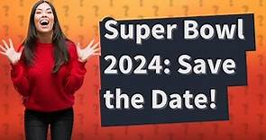 What date is Super Bowl 2024?