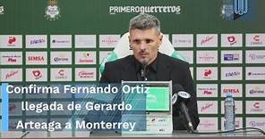 Confirma Fernando Ortiz llegada de Gerardo Arteaga a Monterrey
