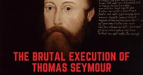 The BRUTAL Execution Of Thomas Seymour