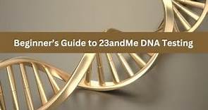 Beginner's Guide to 23andme DNA Testing