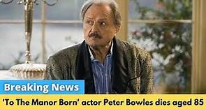 Peter Bowles death: To the Manor Born star dies, aged 85