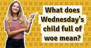 What does Wednesday's child full of woe mean?